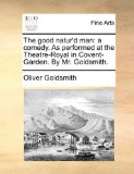 Good Natur'D Man A comedy. As performed at the Theatre-Royal in Covent-Garden. by Mr. Goldsmith N/A 9781170933022 Front Cover