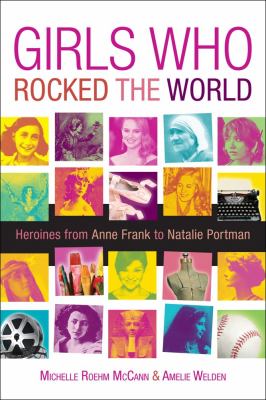Girls Who Rocked the World Heroines from Joan of Arc to Mother Teresa  2012 9781582703022 Front Cover