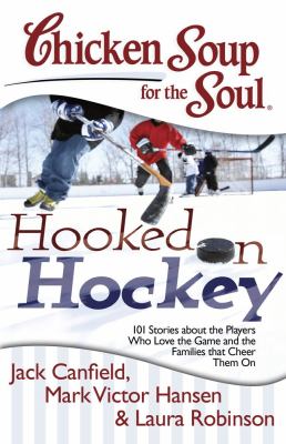Chicken Soup for the Soul: Hooked on Hockey 101 Stories about the Players Who Love the Game and the Families That Cheer Them On  2012 9781611599022 Front Cover
