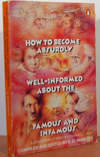 How to Become Absurdly Well-Informed about the Famous and Infamous A Collection of Brief Biographies  1988 9780140097023 Front Cover
