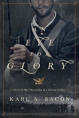 Eye for Glory The Civil War Chronicles of a Citizen Soldier  2011 9780310322023 Front Cover