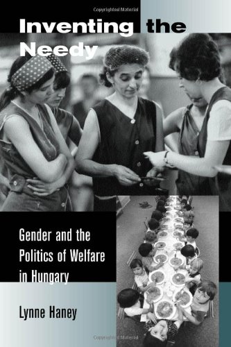 Inventing the Needy Gender and the Politics of Welfare in Hungary  2010 9780520231023 Front Cover