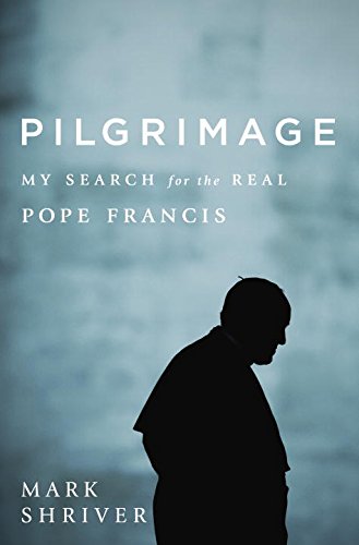 Pilgrimage My Search for the Real Pope Francis  2016 9780812998023 Front Cover