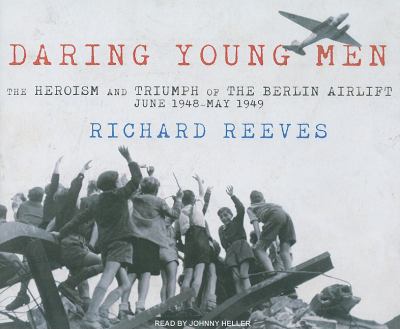 Daring Young Men: The Heroism and Triumph of the Berlin Airlift---june 1948-may 1949  2010 9781400114023 Front Cover