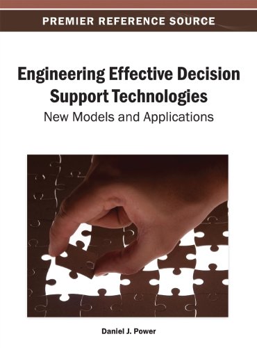 Engineering Effective Decision Support Technologies: New Models and Applications  2013 9781466640023 Front Cover