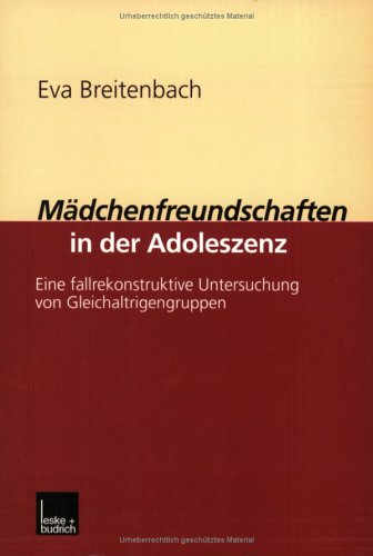 Mädchenfreundschaften in Der Adoleszenz: Eine Fallrekonstruktive Untersuchung Von Gleichaltrigengruppen  2000 9783810027023 Front Cover