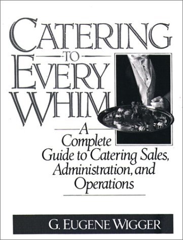 Catering to Every Whim A Complete Guide to Catering Sales, Administration and Operations 1st 1991 9780131205024 Front Cover