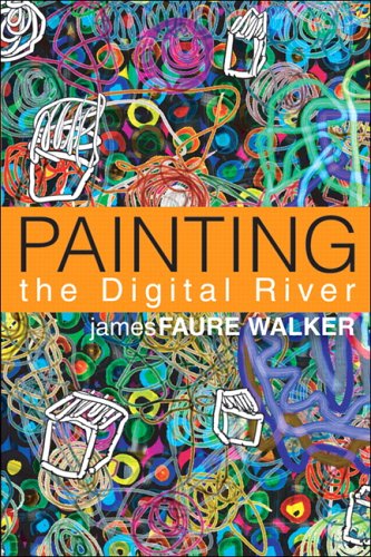 Painting the Digital River How an Artist Learned to Love the Computer  2006 9780131739024 Front Cover