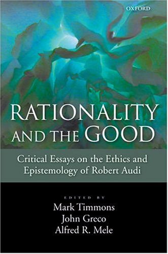Rationality and the Good Critical Essays on the Ethics and Epistemology of Robert Audi  2007 9780195326024 Front Cover