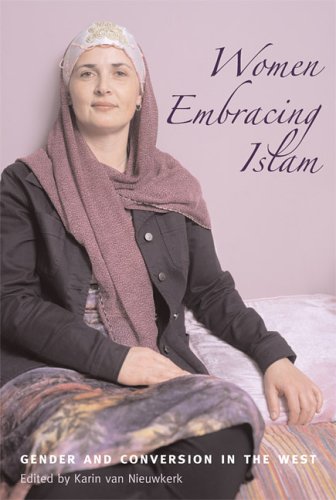 Women Embracing Islam Gender and Conversion in the West  2006 9780292713024 Front Cover