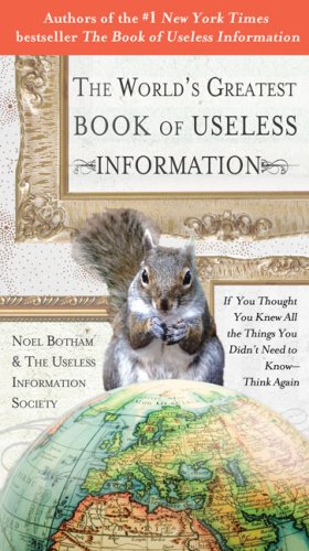 World's Greatest Book of Useless Information If You Thought You Knew All the Things You Didn't Need to Know - Think Again  2009 9780399535024 Front Cover