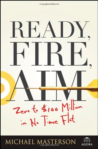 Ready, Fire, Aim Zero to $100 Million in No Time Flat  2008 9780470182024 Front Cover
