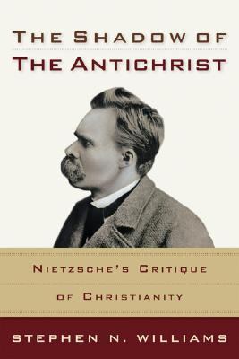 Shadow of the Antichrist : Nietzsche's Critique of Christianity  2006 9780801027024 Front Cover