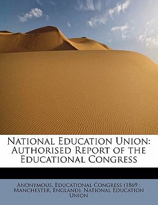 National Education Union Authorised Report of the Educational Congress N/A 9781116115024 Front Cover