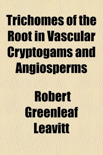 Trichomes of the Root in Vascular Cryptogams and Angiosperms  2010 9781154467024 Front Cover