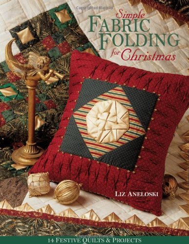 Simple Fabric Folding for Christmas 14 Festive Quilts and Projects  2003 9781571202024 Front Cover