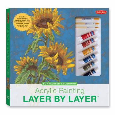 Acrylic Painting Layer by Layer Sunflower Splendor This Unique Method of Instruction Isolates Each Layer of the Painting, Ensuring Successful Results N/A 9781600580024 Front Cover