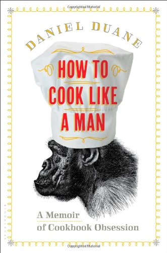 How to Cook Like a Man A Memoir of Cookbook Obsession  2012 9781608191024 Front Cover
