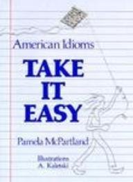 Take It Easy : American Idioms and Two Word Verbs for Students of English As a Foreign Language 1st 1981 9780138829025 Front Cover