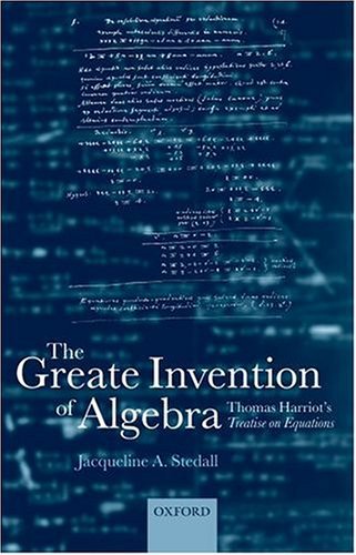 Greate Invention of Algebra Thomas Harriot's Treatise on Equations  2003 9780198526025 Front Cover
