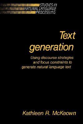 Text Generation Using Discourse Strategies and Focus Constraints to Generate Natural Language Text N/A 9780521438025 Front Cover