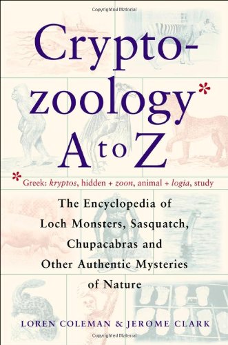 Cryptozoology a to Z The Encyclopedia of Loch Monsters Sasquatch Chupacabras and Other Authentic M  1999 9780684856025 Front Cover