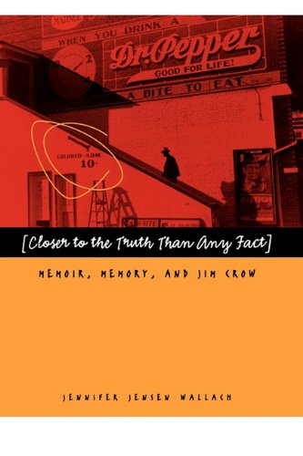 Closer to the Truth Than Any Fact Memoir, Memory, and Jim Crow  2008 9780820335025 Front Cover