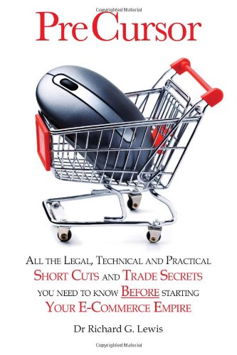 Pre Cursor: All the Legal, Technical and Practical Short Cuts and Trade Secrets You Need to Know Before Starting Your E-commerce Empire  2009 9780955864025 Front Cover