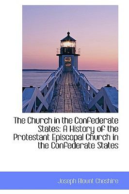 The Church in the Confederate States: A History of the Protestant Episcopal Church in the Confederate States  2009 9781103839025 Front Cover
