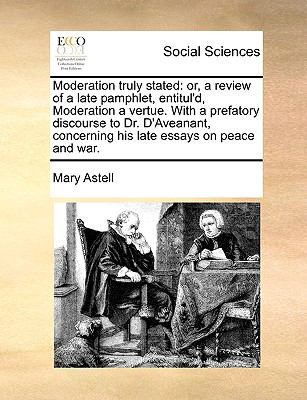 Moderation Truly Stated Or, a review of a late pamphlet, entitul'd, Moderation a vertue. with a prefatory discourse to Dr. D'Aveanant, concerning His N/A 9781140823025 Front Cover