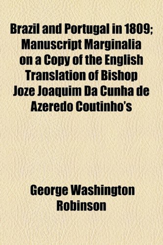 Brazil and Portugal in 1809; Manuscript Marginalia on a Copy of the English Translation of Bishop Jozï¿½ Joaquim Da Cunha de Azeredo Coutinho's   2010 9781154457025 Front Cover