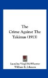 Crime Against the Yakimas  N/A 9781161709025 Front Cover