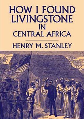 How I Found Livingstone in Central Africa:  2012 9781455165025 Front Cover