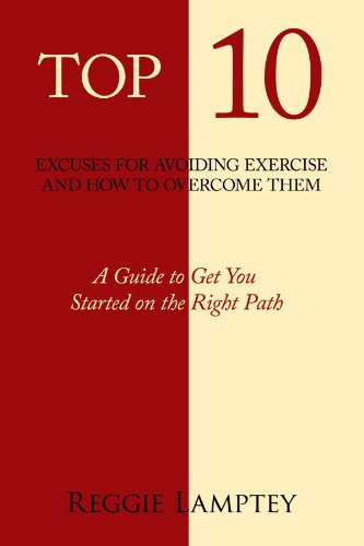 Top 10 Excuses for Avoiding Exercise and How to Overcome Them A Guide to Get You Started on the Right Path  2011 9781463423025 Front Cover