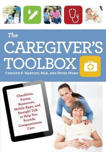 Caregiver's Toolbox Checklists, Forms, Resources, Mobil Apps, Straight Talk, and a Prayer to Help You Provide Compassionate Care  2015 9781493008025 Front Cover