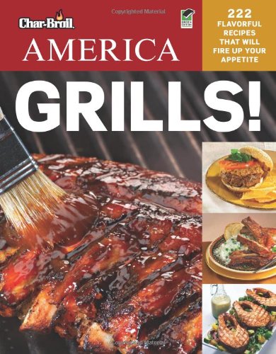 Char-Broil's America Grills! 222 Flavorful Recipes That Will Fire up Your Appetite  2011 9781580115025 Front Cover