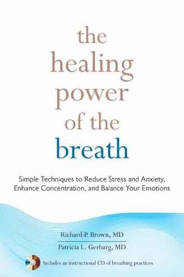 Healing Power of the Breath Simple Techniques to Reduce Stress and Anxiety, Enhance Concentration, and Balance Your Emotions  2012 9781590309025 Front Cover