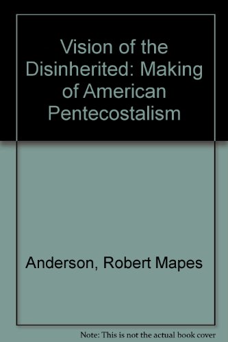 Vision of the Disinherited The Making of American Pentecostalism  1979 9780195025026 Front Cover