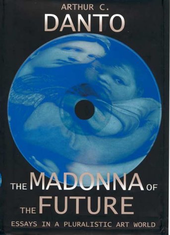 Madonna of the Future Essays in a Pluralistic Art World  2001 9780520230026 Front Cover