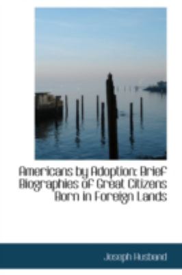 Americans by Adoption: Brief Biographies of Great Citizens Born in Foreign Lands  2008 9780559531026 Front Cover