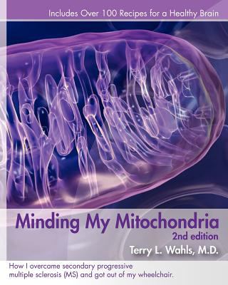 Minding My Mitochondria: How I Overcame Secondary Progressive Multiple Sclerosis (MS) and Got Out of My Wheelchair N/A 9780982175026 Front Cover