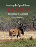 Hunting the Spiral Horns Eland, Everyman's Elephant N/A 9780992187026 Front Cover