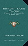 Belligerent Rights for Cub : Speeches of J. T. Morgan, of Alabama (1897) N/A 9781166653026 Front Cover