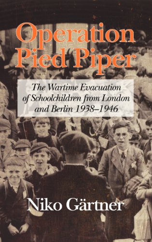 Operation Pied Piper: The Wartime Evacuation of School Children from London and Berlin, 1938-46  2012 9781617359026 Front Cover