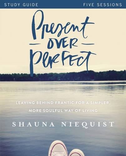 Present over Perfect Study Guide Leaving Behind Frantic for a Simpler, More Soulful Way of Living  2016 9780310816027 Front Cover