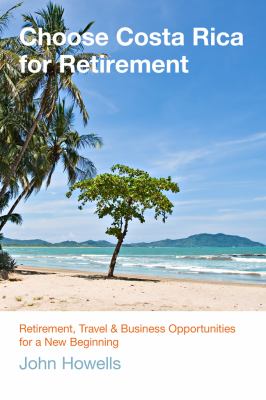 Choose Costa Rica for Retirement Retirement, Travel and Business Opportunities for a New Beginning 10th 9780762781027 Front Cover