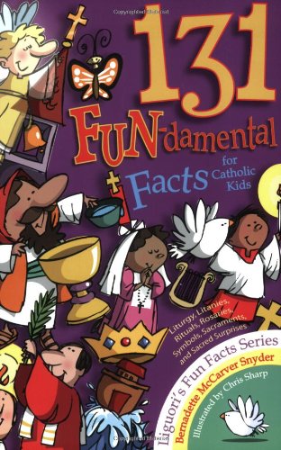 131 Fun-Damental Facts for Catholic Kids Liturgy, Litanies, Rituals, Rosaries, Symbols, Sacraments and Sacred Scripture  2006 9780764815027 Front Cover