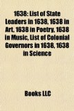 1638 List of State Leaders in 1638, 1638 in Art, 1638 in Poetry, 1638 in Music, List of Colonial Governors in 1638, 1638 in Science N/A 9781157580027 Front Cover