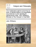 Redeemed Captive Returning to Zion a Faithful History of Remarkable Occurrences in the Captivity and Deliverance of Mr John Williams, Minister Of  N/A 9781171423027 Front Cover