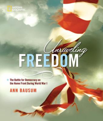 Unraveling Freedom The Battle for Democracy on the Home Front During World War I  2010 9781426307027 Front Cover